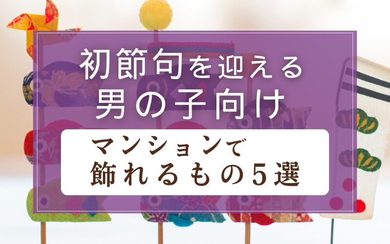 初節句を迎える男の子向け！マンションで飾れるもの5選