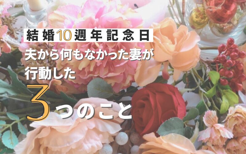 結婚10週年記念日に何もなかった妻が行動した3つのこと
