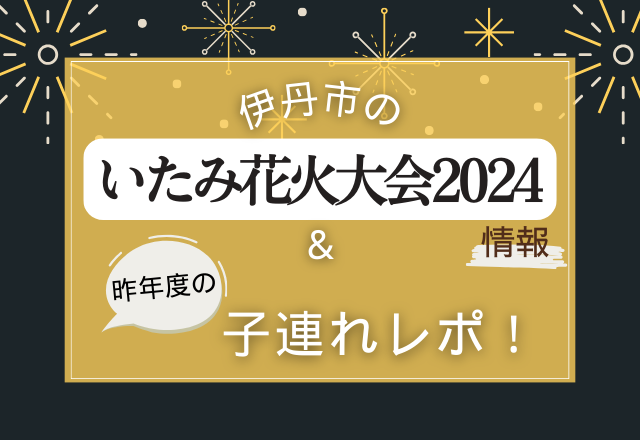 伊丹市のいたみ花火大会2024情報と昨年度の子連れレポ！