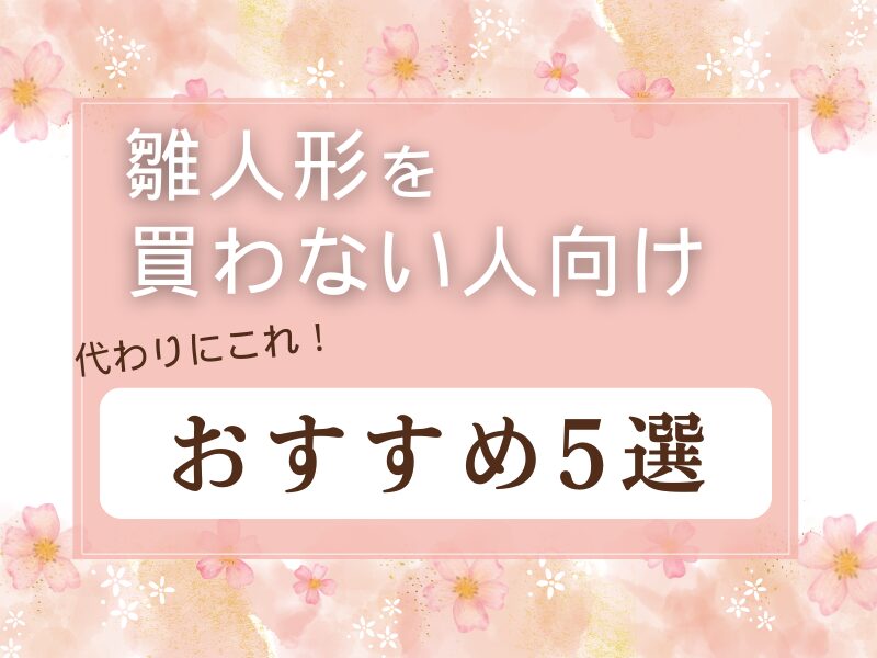 雛人形を買わない人向けに代わりになるもの5選